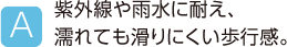 A.紫外線や雨水に耐え、濡れても滑りにくい歩行感。
